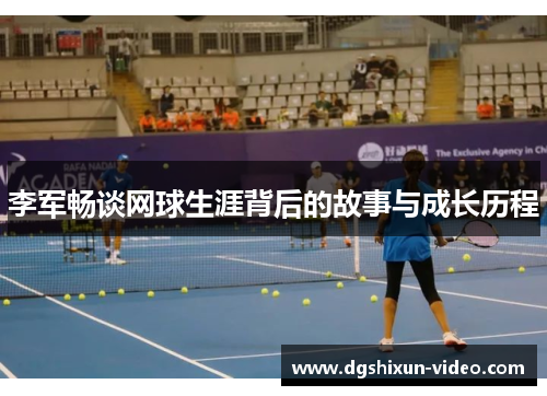 李军畅谈网球生涯背后的故事与成长历程