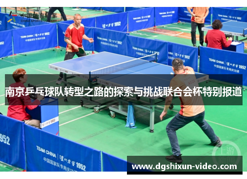 南京乒乓球队转型之路的探索与挑战联合会杯特别报道
