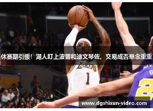 休赛期引援！湖人盯上波普和迪文琴佐，交易成否悬念重重
