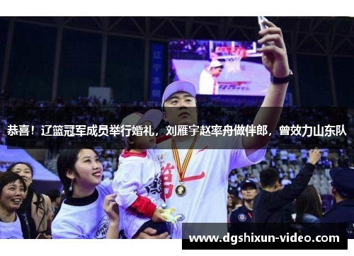 恭喜！辽篮冠军成员举行婚礼，刘雁宇赵率舟做伴郎，曾效力山东队