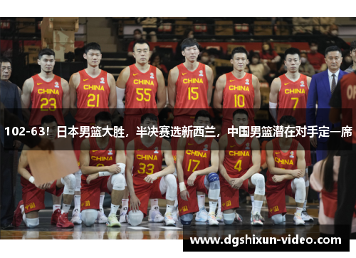 102-63！日本男篮大胜，半决赛选新西兰，中国男篮潜在对手定一席
